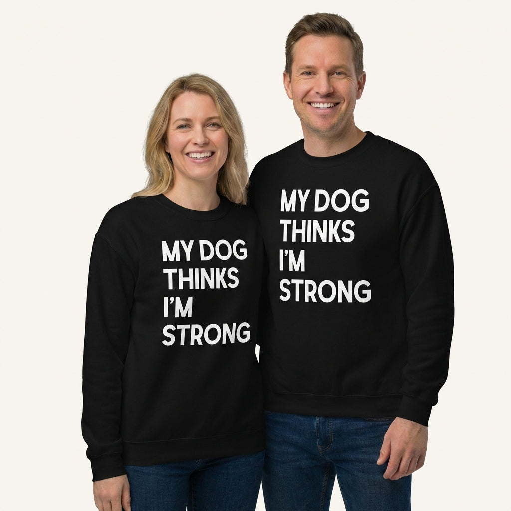 My Dog Thinks I'm Strong Sweatshirt