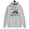 I'll Get Over it - Funny Dog Hoodie