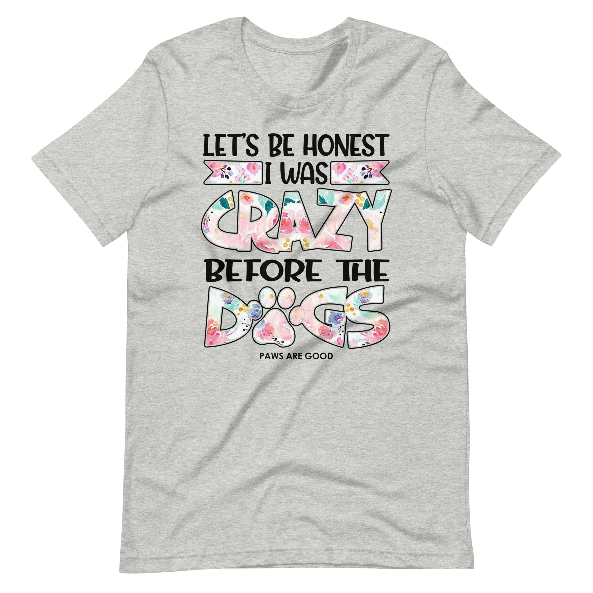 Let's Be Honest I Was Crazy Before The Dogs T-Shirt