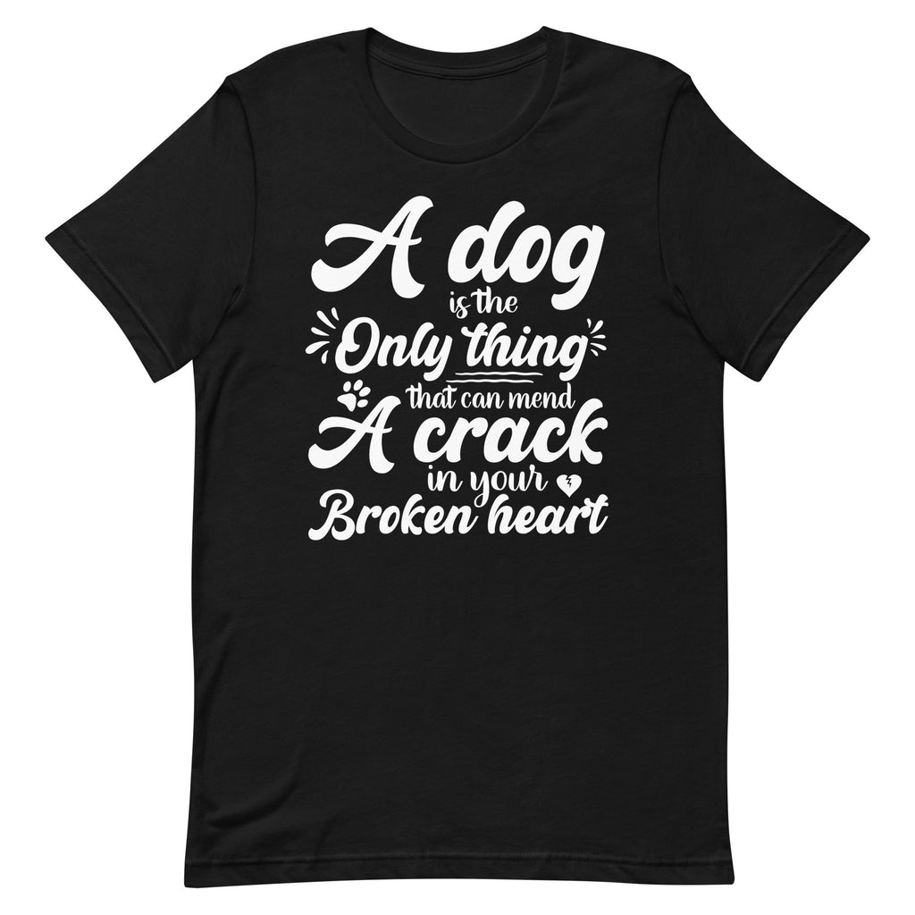 A Dog is the Only Thing that can mend a Crack in Your Broken Heart T-Shirt