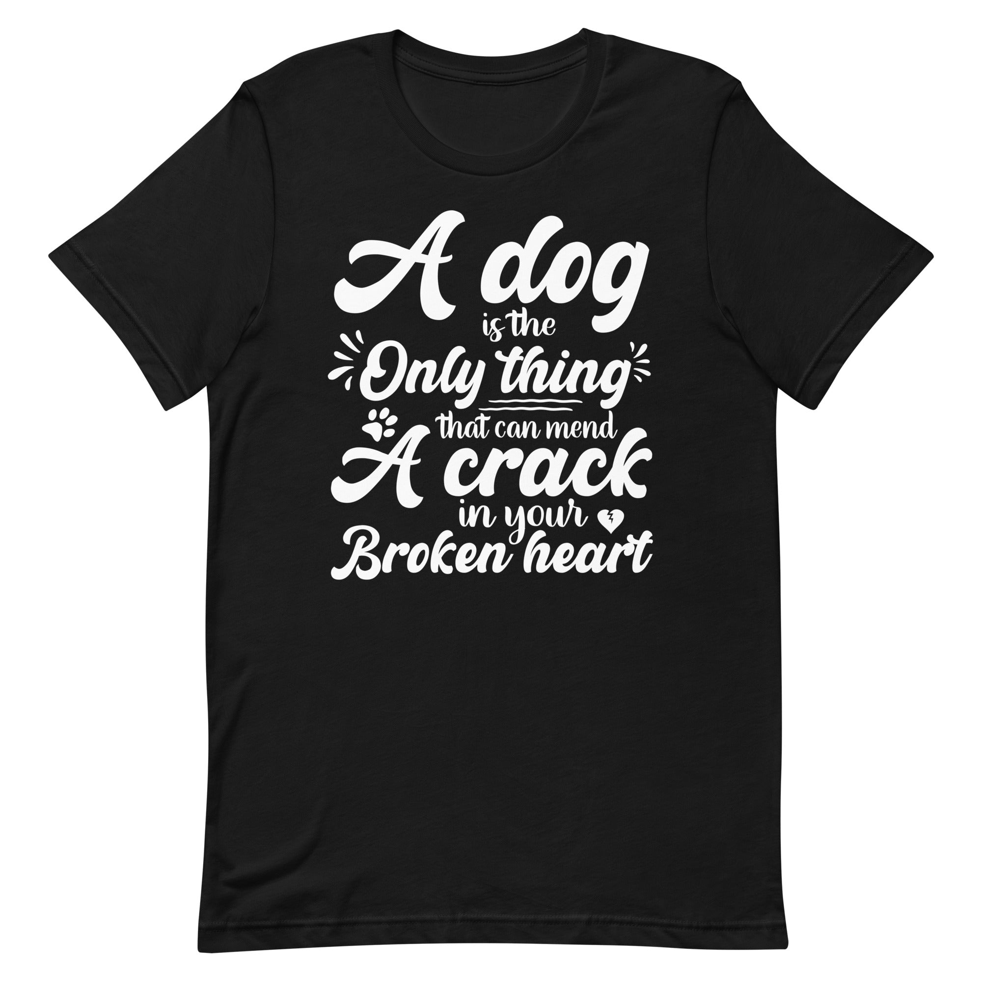 A Dog is the Only Thing that can mend a Crack in Your Broken Heart T-Shirt