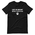 Life is Short Spoil Your Dog T-Shirt