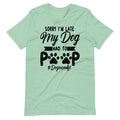 Sorry I'm Late My Dog Had to Poop T-Shirt