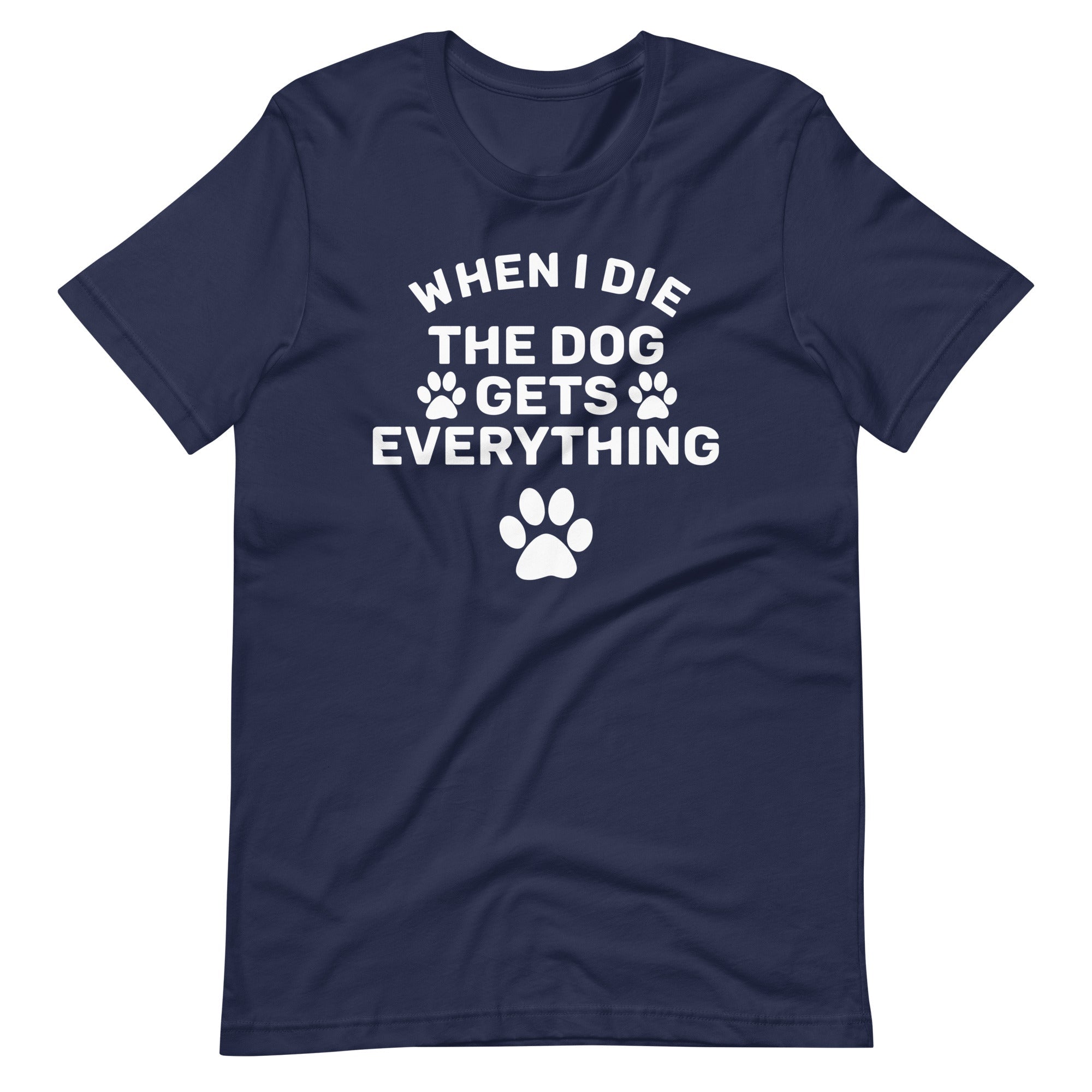 When I Die The Dog Gets Everything T-Shirt