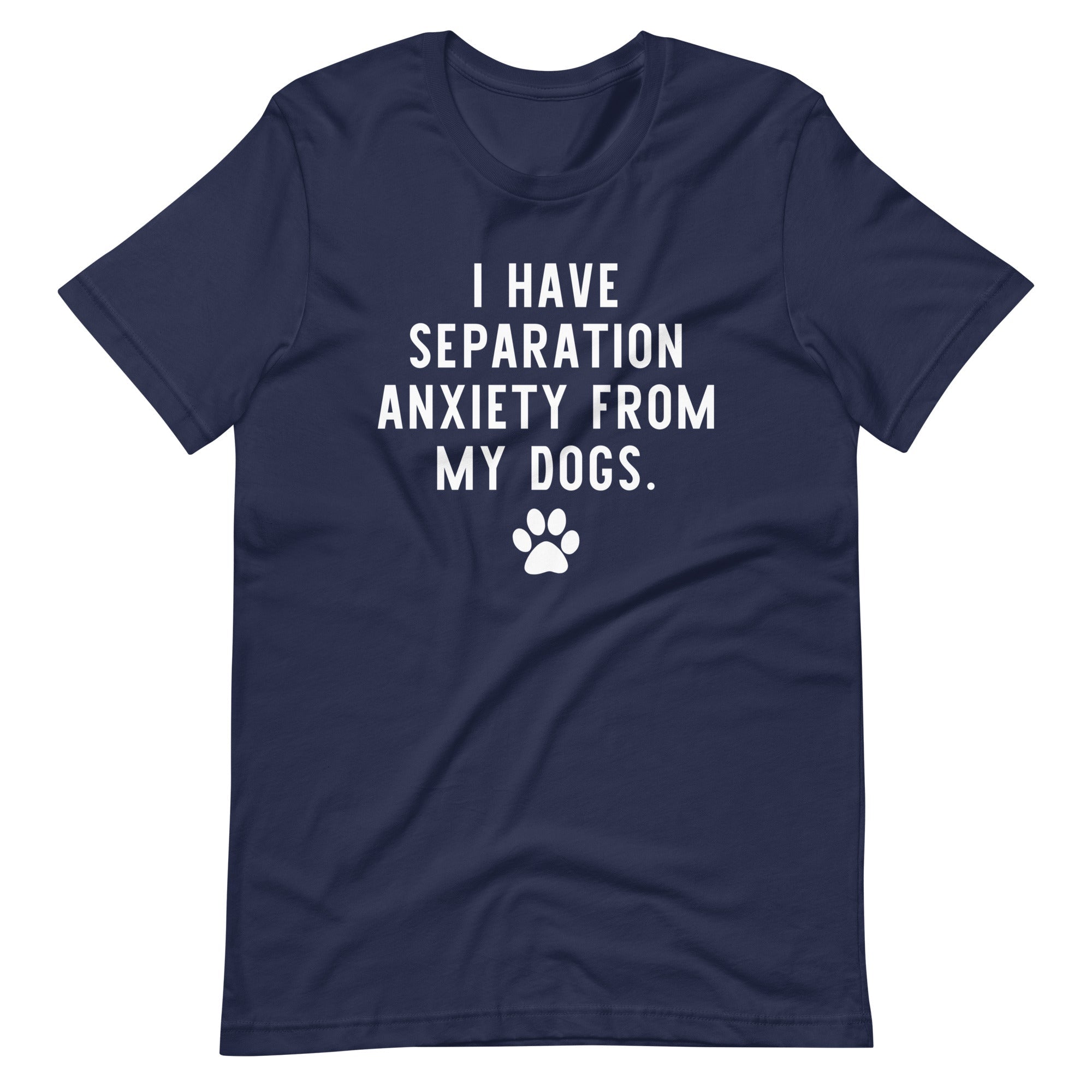 I Have Separation Anxiety from My Dogs T-Shirt